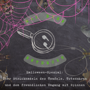 Halloween-Spezial: Über Stricknadeln des Teufels, Totenuhren und den freundlichen Umgang mit Spinnen – Folge 7